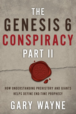 The Genesis 6 Conspiracy Part II: How Understanding Prehistory and Giants Helps Define End-Time Prophecy Paperback Deep River Books LLC