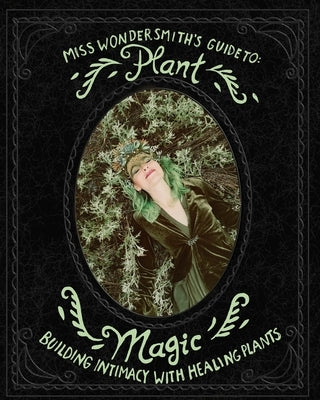Plant Magic: Building Intimacy With The Healing Plants That Surround You Paperback Blurb
