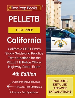 PELLETB Test Prep California: California POST Exam Study Guide and Practice Test Questions for the PELLET B Police Officer Highway Patrol Exam [4th Paperback Test Prep Books