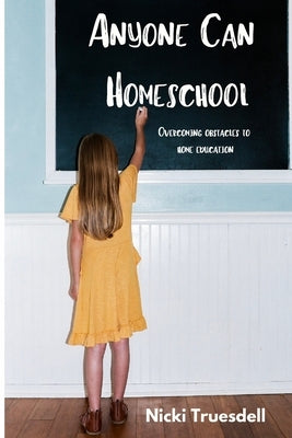 Anyone Can Homeschool: Overcoming Obstacles to Home Education Paperback Independently Published