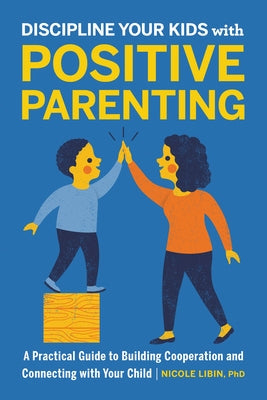 Discipline Your Kids with Positive Parenting: A Practical Guide to Building Cooperation and Connecting with Your Child Paperback Rockridge Press