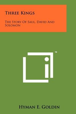 Three Kings: The Story Of Saul, David And Solomon Paperback Literary Licensing, LLC