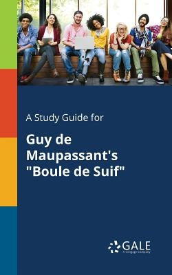 A Study Guide for Guy De Maupassant's "Boule De Suif" by Gale, Cengage Learning