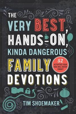 The Very Best, Hands-On, Kinda Dangerous Family Devotions: 52 Activities Your Kids Will Never Forget Paperback Fleming H. Revell Company