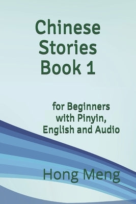 Chinese Stories Book 1: for Beginners with Pinyin, English and Audio Paperback Independently Published