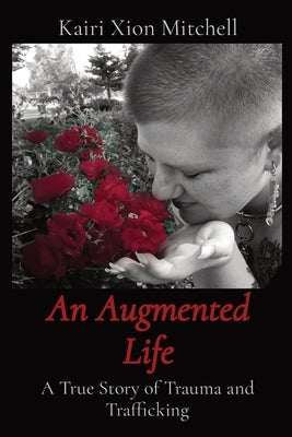 An Augmented Life: A True Story of Trauma and Trafficking Paperback Kairi Xion Mitchell