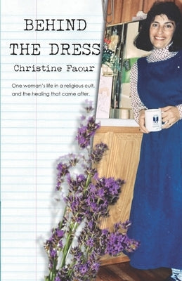 Behind the Dress: One Woman's life in a religious cult and the healing that came later Paperback Legal Deposit Library and Archives Canada