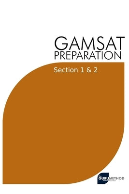 GAMSAT Preparation Section 1 & 2: Efficient Methods, Detailed Techniques, Proven Strategies, and GAMSAT Style Questions for GAMSAT Section 1 & 2 Paperback Independently Published
