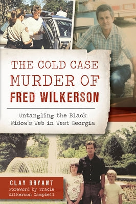 The Cold Case Murder of Fred Wilkerson: Untangling the Black Widow's Web in West Georgia Paperback History Press