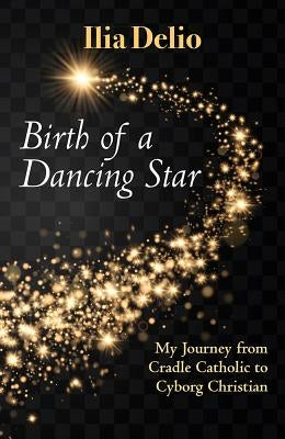Birth of a Dancing Star: My Journey from Cradle Catholic to Cyborg Christian Paperback Orbis Books