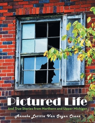 Pictured Life: And True Stories from Northern and Upper Michigan Paperback Archway Publishing