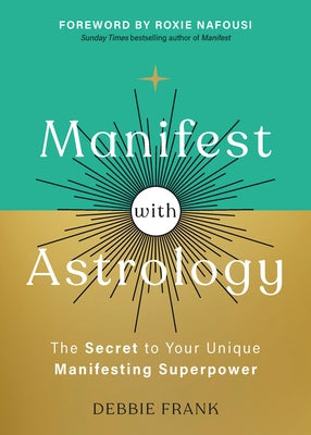 Manifest with Astrology: The Secret to Your Unique Manifesting Superpower by Frank, Debbie