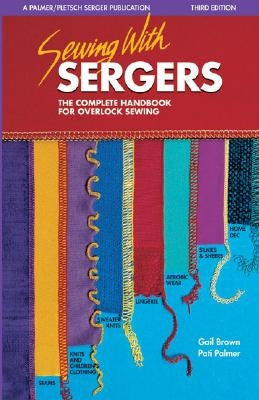 Sewing with Sergers: The Complete Handbook for Overlock Sewing Paperback Palmer/Pletsch Publishing
