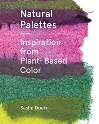 Natural Palettes: Inspiration from Plant-Based Color Paperback Princeton Architectural Press