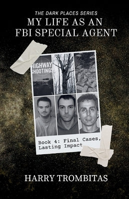 My Life As An FBI Special Agent: Final Cases, Lasting Impact by Trombitas, Harry
