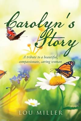 Carolyn's Story: A tribute to a beautiful, compassionate, caring woman Paperback Createspace Independent Publishing Platform