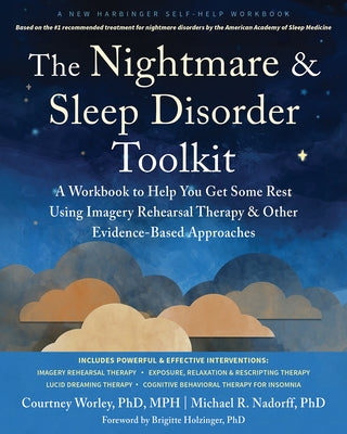 The Nightmare and Sleep Disorder Toolkit: A Workbook to Help You Get Some Rest Using Imagery Rehearsal Therapy and Other Evidence-Based Approaches by Worley, Courtney