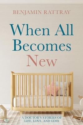 When All Becomes New: A Doctor's Stories of Life, Love, and Loss Paperback Resource Publications (CA)
