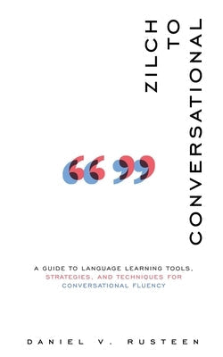 Zilch to Conversational: A guide to language learning tools, strategies, and techniques for conversational fluency Paperback Optimizemybnb.com LLC