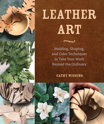 Leather Art: Molding, Shaping, and Color Techniques to Take Your Work Beyond the Ordinary Paperback Schiffer Craft