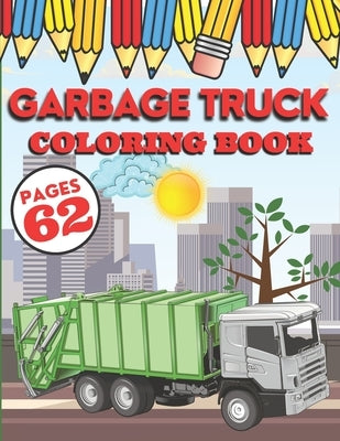 Garbage Truck Coloring Book: My First Big Activity Books of Trucks - Various Skill Levels - for All Kids, Toddlers and Preschoolers who Love Ecolog Paperback Independently Published