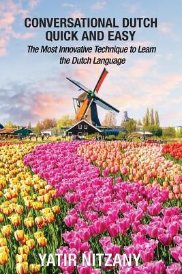 Conversational Dutch Quick and Easy: The Most Innovative Technique to Learn the Dutch Language, The Netherlands, Amsterdam, Holland Paperback Createspace Independent Publishing Platform