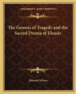 The Genesis of Tragedy and the Sacred Drama of Eleusis Paperback Kessinger Publishing