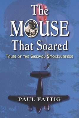 The Mouse That Soared: Tales of the Siskiyou Smokejumpers Paperback Hellgate Press