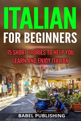 Italian for Beginners: 15 Short Stories to Help you Learn and Enjoy Italian Paperback Createspace Independent Publishing Platform