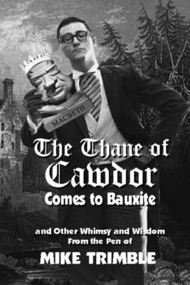 The Thane of Cawdor Comes to Bauxite: And Other Whimsy and Wisdom From the Pen of Mike Trimble Paperback Butler Center for Arkansas Studies