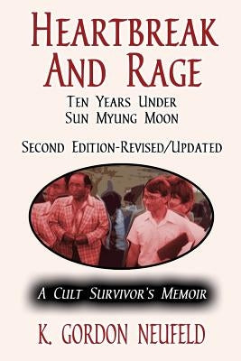 Heartbreak and Rage: Ten Years Under Sun Myung Moon: A Cult Survivor's Memoir Paperback Virtualbookworm.com Publishing
