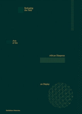Reshaping the Field: Arts of the African Diasporas on Display: Exhibition Histories 13 Paperback Walther Konig Verlag