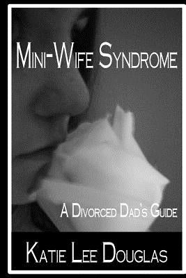 Mini-Wife Syndrome - A Divorced Dad's Guide Paperback Createspace Independent Publishing Platform