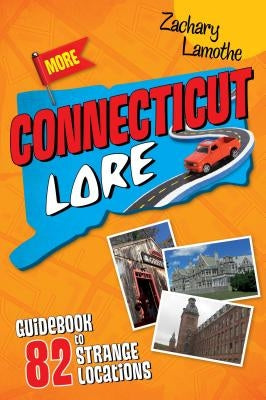 More Connecticut Lore: Guidebook to 82 Strange Locations by Lamothe, Zachary