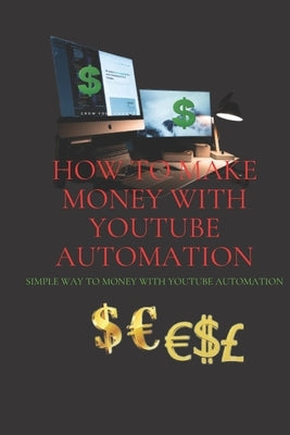 How to make money with Your YouTube Automation: simple way to money with YouTube automation Paperback Independently Published
