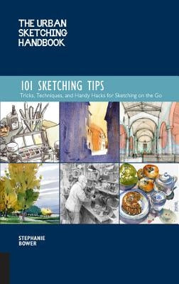 The Urban Sketching Handbook 101 Sketching Tips: Tricks, Techniques, and Handy Hacks for Sketching on the Govolume 8 Paperback Quarry Books