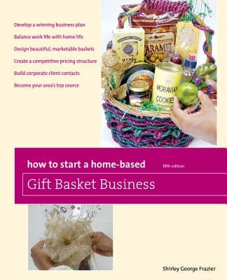 How to Start a Home-Based Gift Basket Business, Fifth Edition Paperback Globe Pequot Press