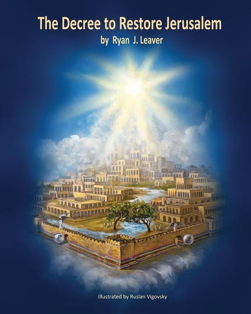 The Decree to Restore Jerusalem: Premium Retail Color Print Edition & Spine Paperback Ryan J. Leaver