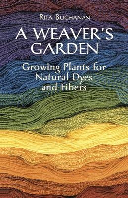 A Weaver's Garden: Growing Plants for Natural Dyes and Fibers Paperback Dover Publications