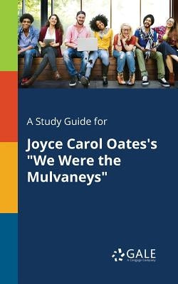 A Study Guide for Joyce Carol Oates's "We Were the Mulvaneys" Paperback Gale, Study Guides