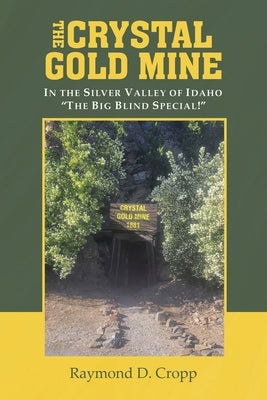 The Crystal Gold Mine: In the Silver Valley of Idaho "The Big Blind Special!" Paperback Christian Faith Publishing