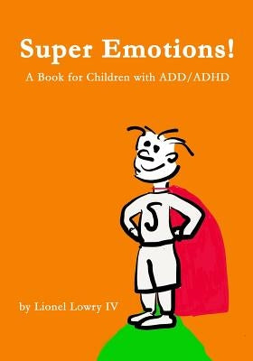 Super Emotions! A Book for Children with ADD/ADHD: Created especially for children, emotional age 2-8, Super Emotions! teaches kids how to control the Paperback Createspace Independent Publishing Platform
