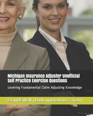 Michigan Insurance Adjuster Unofficial Self Practice Exercise Questions: covering Fundamental Claim Adjusting Knowledge Paperback Createspace Independent Publishing Platform
