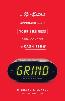 Grind: A No-Bullshit Approach to Take Your Business from Concept to Cash Flow Paperback Inc. Original