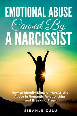 Emotional Abuse Caused By a Narcissist: How to Identify Signs of Narcissistic Abuse in Romantic Relationships and Breaking Free Paperback Independently Published