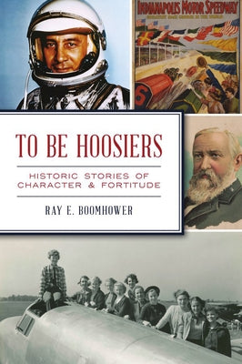 To Be Hoosiers: Historic Stories of Character and Fortitude Paperback History Press