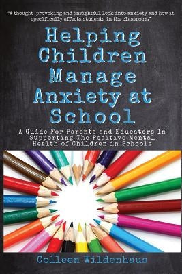 Helping Children Manage Anxiety at School: A Guide for Parents and Educators In Supporting the Positive Mental Health of Children in Schools Paperback Good Bye Anxiety, Hello Joy