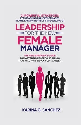Leadership For The New Female Manager: 21 Powerful Strategies For Coaching High-Performance Teams, Earning Respect & Influencing Up Paperback Virago Publishing
