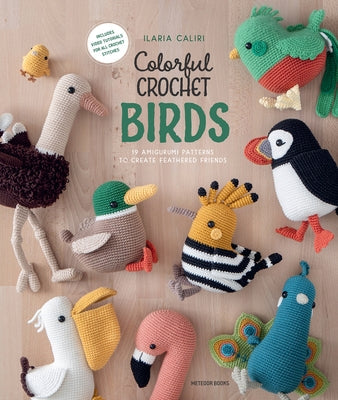 Colorful Crochet Birds: 19 Amigurumi Patterns to Create Feathered Friends Paperback Meteoor Books