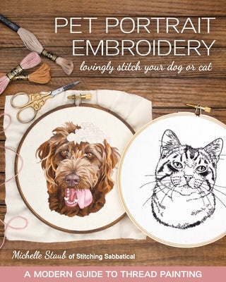 Pet Portrait Embroidery: Lovingly Stitch Your Dog or Cat; A Modern Guide to Thread Painting Paperback C&T Publishing